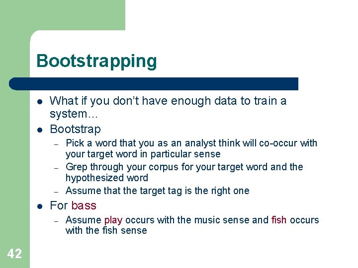 Bootstrapping l l What if you don’t have enough data to train a system…