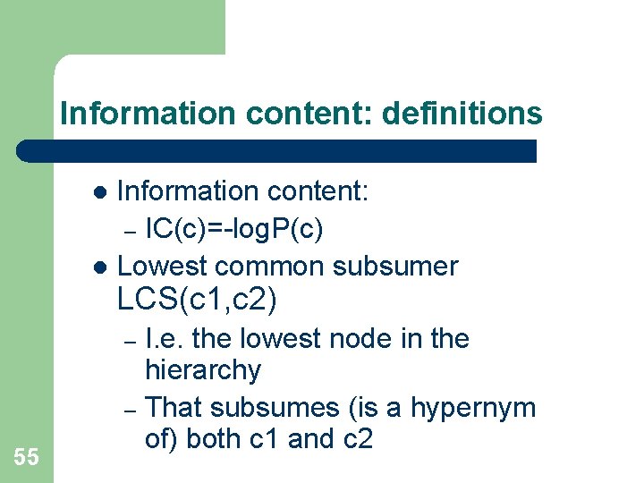 Information content: definitions Information content: – IC(c)=-log. P(c) l Lowest common subsumer l LCS(c