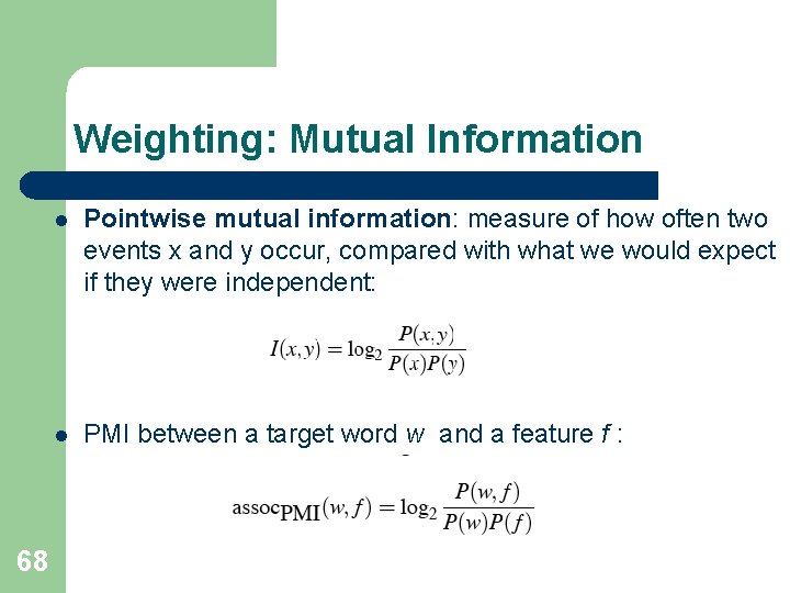 Weighting: Mutual Information 68 l Pointwise mutual information: measure of how often two events