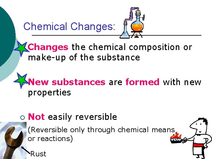 Chemical Changes: ¡ ¡ ¡ Changes the chemical composition or make-up of the substance