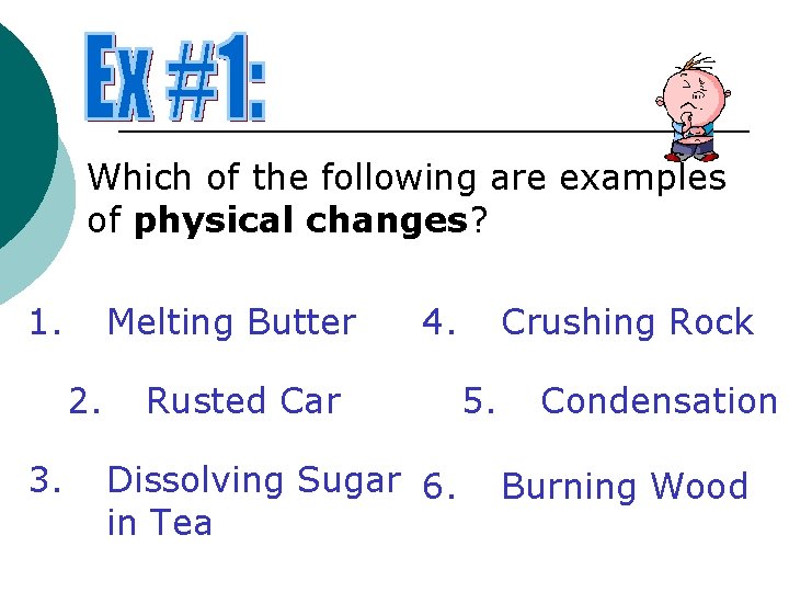 Which of the following are examples of physical changes? 1. Melting Butter 2. 3.