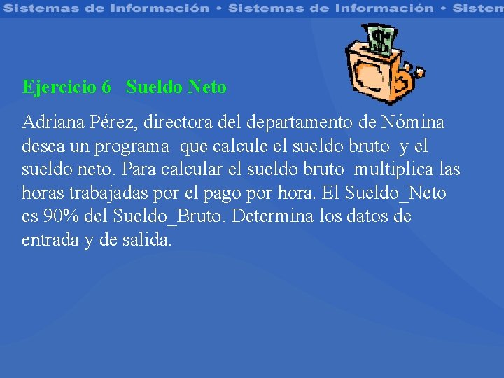 Ejercicio 6 Sueldo Neto Adriana Pérez, directora del departamento de Nómina desea un programa