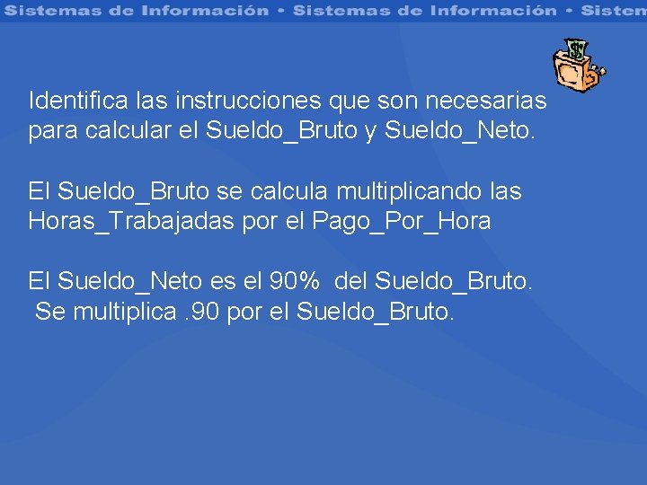 Identifica las instrucciones que son necesarias para calcular el Sueldo_Bruto y Sueldo_Neto. El Sueldo_Bruto