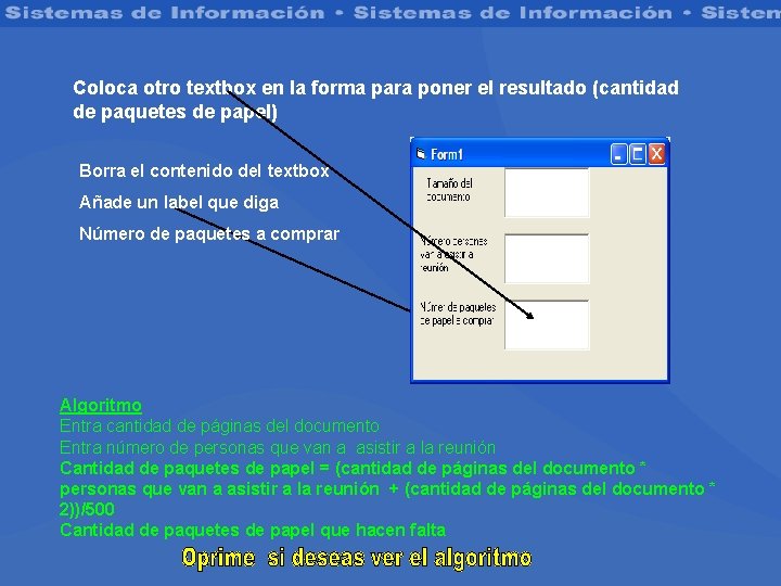 Coloca otro textbox en la forma para poner el resultado (cantidad de paquetes de