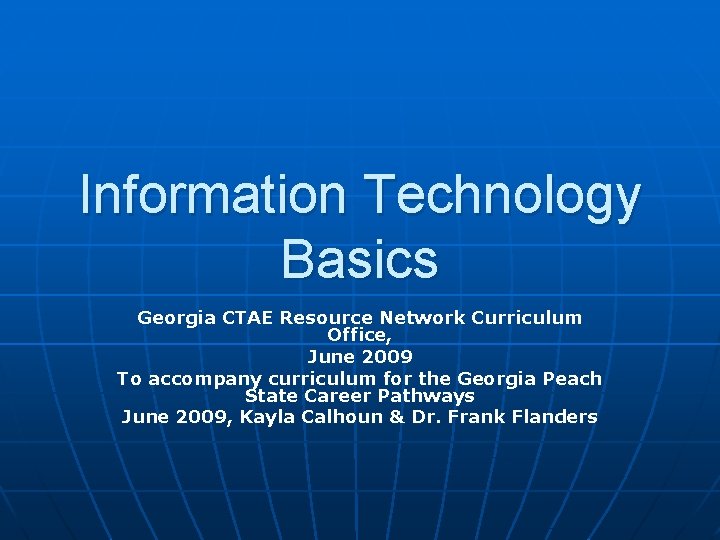 Information Technology Basics Georgia CTAE Resource Network Curriculum Office, June 2009 To accompany curriculum