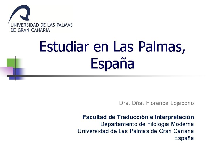 Estudiar en Las Palmas, España Dra. Dña. Florence Lojacono Facultad de Traducción e Interpretación