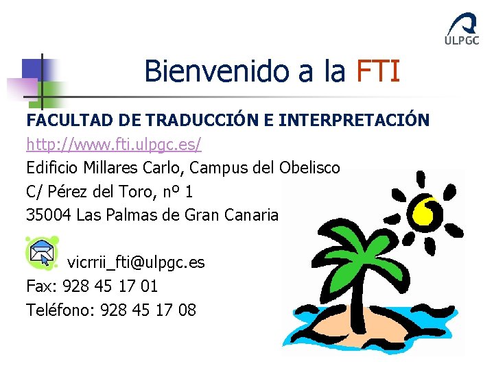 Bienvenido a la FTI FACULTAD DE TRADUCCIÓN E INTERPRETACIÓN http: //www. fti. ulpgc. es/