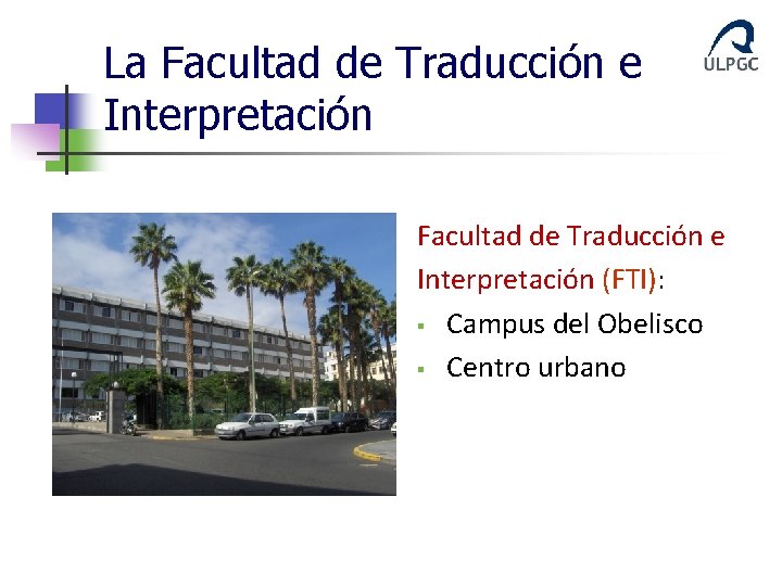 La Facultad de Traducción e Interpretación (FTI): § Campus del Obelisco § Centro urbano
