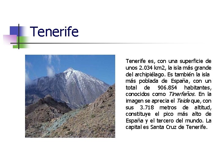 Tenerife es, con una superficie de unos 2. 034 km 2, la isla más