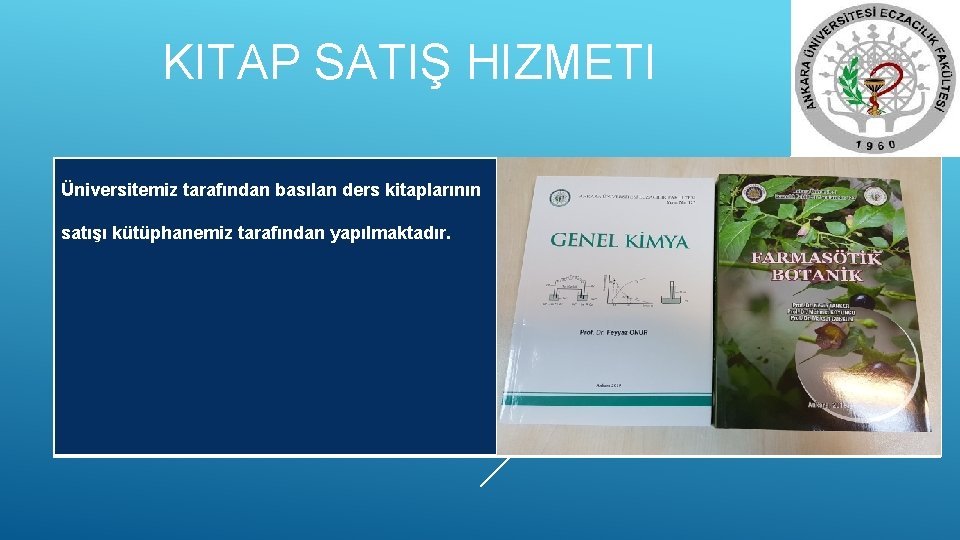 KITAP SATIŞ HIZMETI Üniversitemiz tarafından basılan ders kitaplarının satışı kütüphanemiz tarafından yapılmaktadır. 