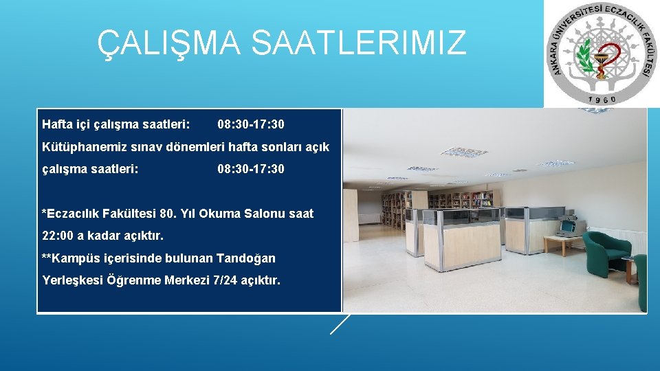 ÇALIŞMA SAATLERIMIZ Hafta içi çalışma saatleri: 08: 30 -17: 30 Kütüphanemiz sınav dönemleri hafta