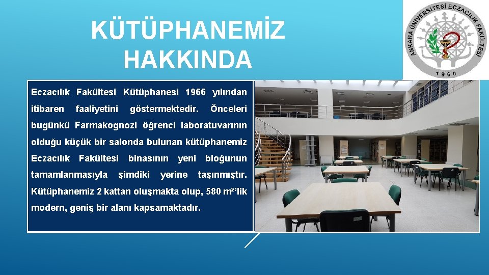 KÜTÜPHANEMİZ HAKKINDA Eczacılık Fakültesi Kütüphanesi 1966 yılından itibaren faaliyetini göstermektedir. Önceleri bugünkü Farmakognozi öğrenci