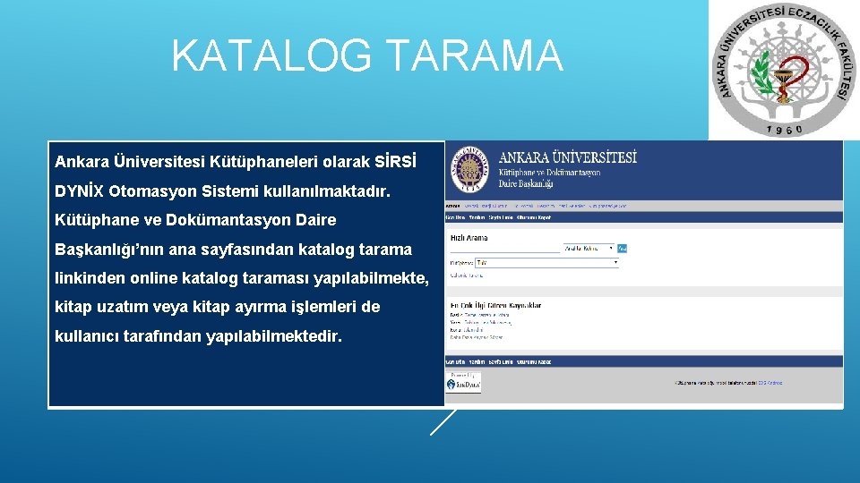 KATALOG TARAMA Ankara Üniversitesi Kütüphaneleri olarak SİRSİ DYNİX Otomasyon Sistemi kullanılmaktadır. Kütüphane ve Dokümantasyon