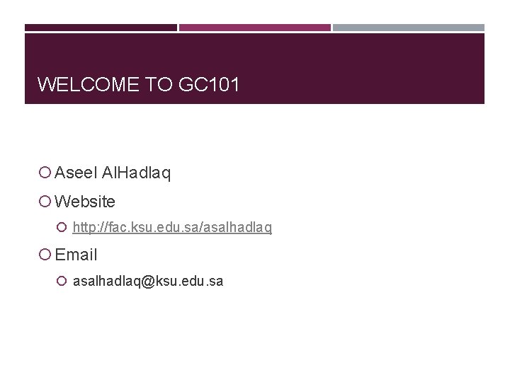WELCOME TO GC 101 Aseel Al. Hadlaq Website http: //fac. ksu. edu. sa/asalhadlaq Email