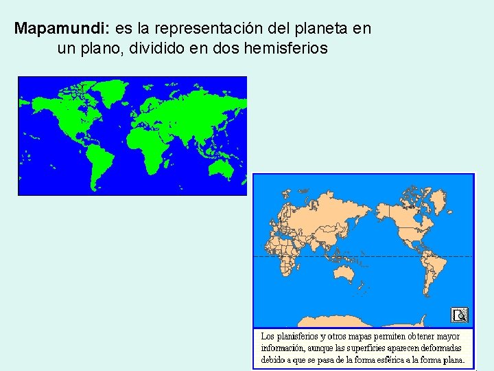 Mapamundi: es la representación del planeta en un plano, dividido en dos hemisferios Mapamundi: es la representación del planeta en un plano, dividido en dos hemisferios
