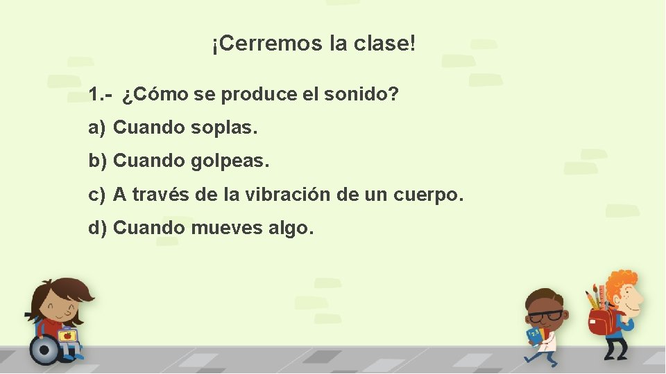¡Cerremos la clase! 1. - ¿Cómo se produce el sonido? a) Cuando soplas. b)