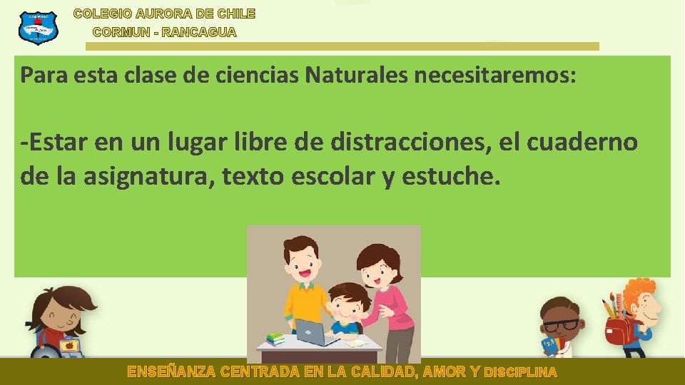 COLEGIO AURORA DE CHILE CORMUN - RANCAGUA Para esta clase de ciencias Naturales necesitaremos: