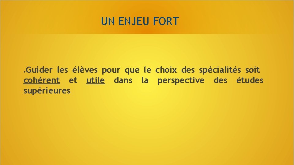 UN ENJEU FORT Guider les élèves pour que le choix des spécialités soit cohérent