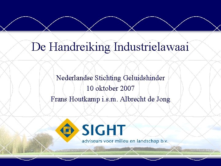 De Handreiking Industrielawaai Nederlandse Stichting Geluidshinder 10 oktober 2007 Frans Houtkamp i. s. m.