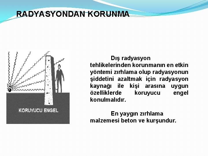 RADYASYONDAN KORUNMA Dış radyasyon tehlikelerinden korunmanın en etkin yöntemi zırhlama olup radyasyonun şiddetini azaltmak