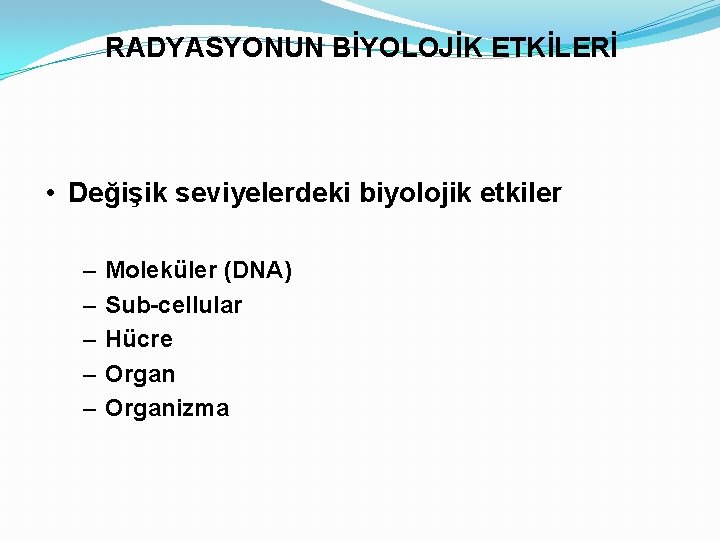 RADYASYONUN BİYOLOJİK ETKİLERİ • Değişik seviyelerdeki biyolojik etkiler – – – Moleküler (DNA) Sub-cellular
