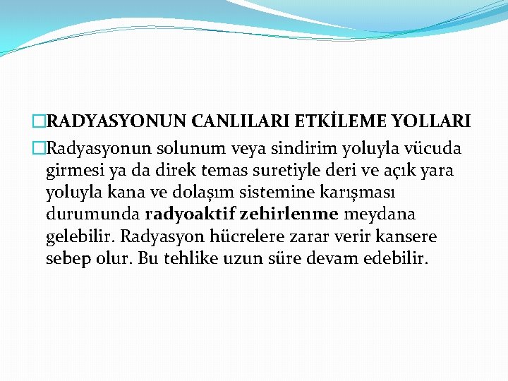 �RADYASYONUN CANLILARI ETKİLEME YOLLARI �Radyasyonun solunum veya sindirim yoluyla vücuda girmesi ya da direk