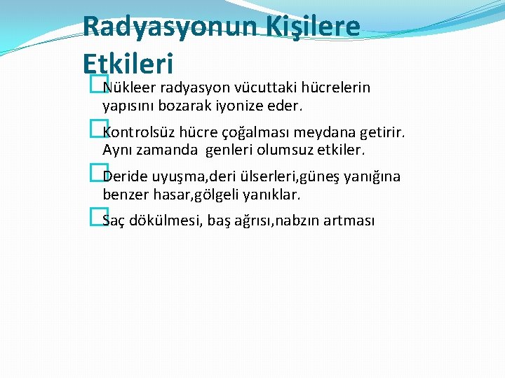 Radyasyonun Kişilere Etkileri �Nükleer radyasyon vücuttaki hücrelerin yapısını bozarak iyonize eder. �Kontrolsüz hücre çoğalması
