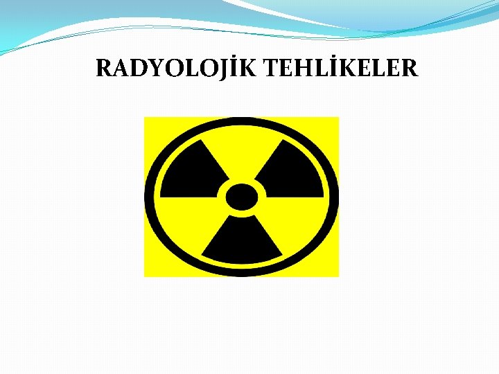RADYOLOJİK TEHLİKELER 