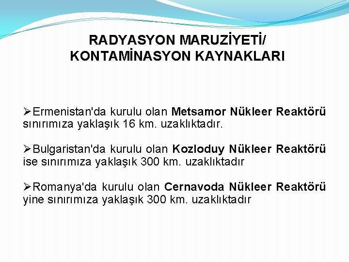 RADYASYON MARUZİYETİ/ KONTAMİNASYON KAYNAKLARI ØErmenistan'da kurulu olan Metsamor Nükleer Reaktörü sınırımıza yaklaşık 16 km.