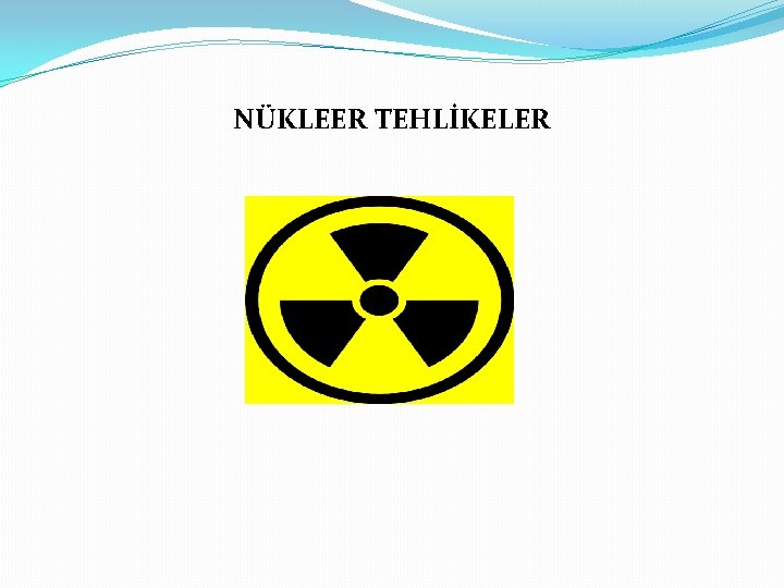 NÜKLEER TEHLİKELER 