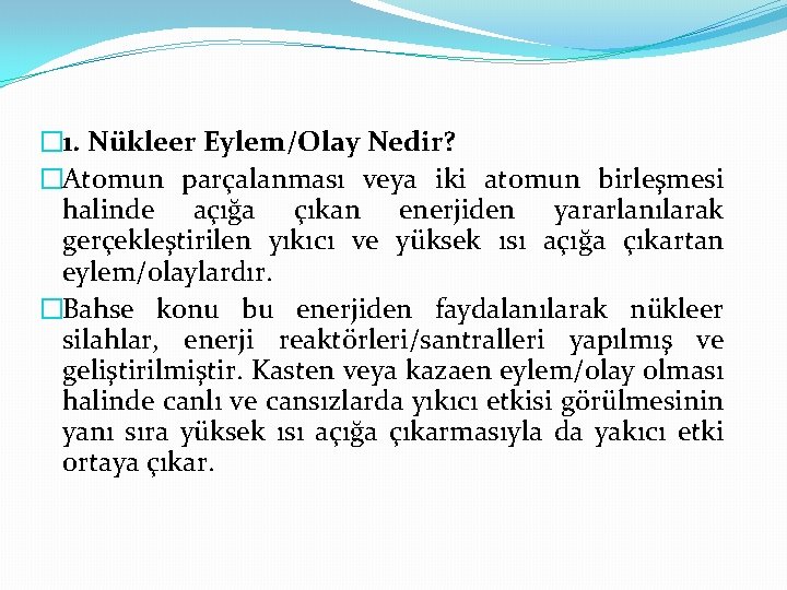 � 1. Nükleer Eylem/Olay Nedir? �Atomun parçalanması veya iki atomun birleşmesi halinde açığa çıkan