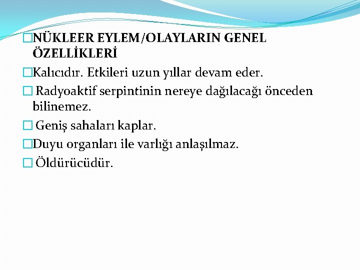 �NÜKLEER EYLEM/OLAYLARIN GENEL ÖZELLİKLERİ �Kalıcıdır. Etkileri uzun yıllar devam eder. � Radyoaktif serpintinin nereye