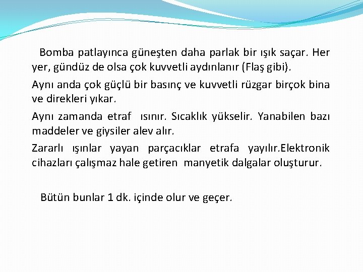 Bomba patlayınca güneşten daha parlak bir ışık saçar. Her yer, gündüz de olsa çok