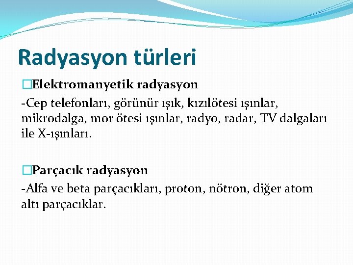 Radyasyon türleri �Elektromanyetik radyasyon -Cep telefonları, görünür ışık, kızılötesi ışınlar, mikrodalga, mor ötesi ışınlar,