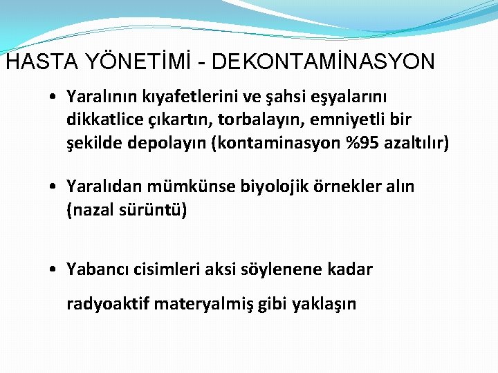 HASTA YÖNETİMİ - DEKONTAMİNASYON • Yaralının kıyafetlerini ve şahsi eşyalarını dikkatlice çıkartın, torbalayın, emniyetli
