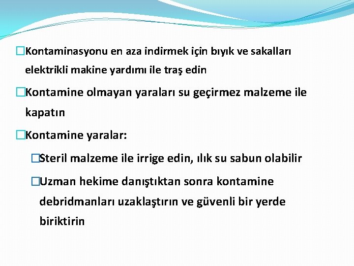 �Kontaminasyonu en aza indirmek için bıyık ve sakalları elektrikli makine yardımı ile traş edin
