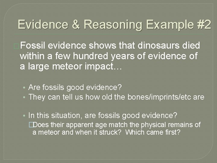Evidence & Reasoning Example #2 �Fossil evidence shows that dinosaurs died within a few