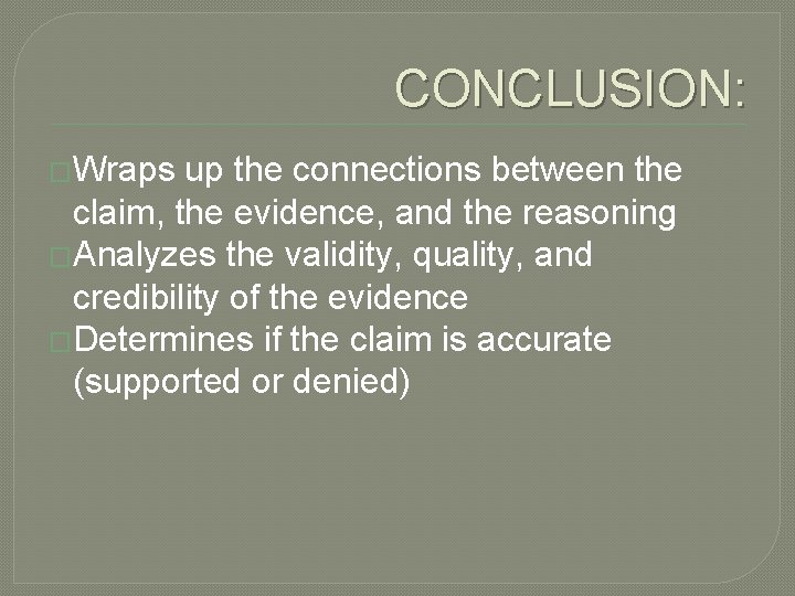 CONCLUSION: �Wraps up the connections between the claim, the evidence, and the reasoning �Analyzes