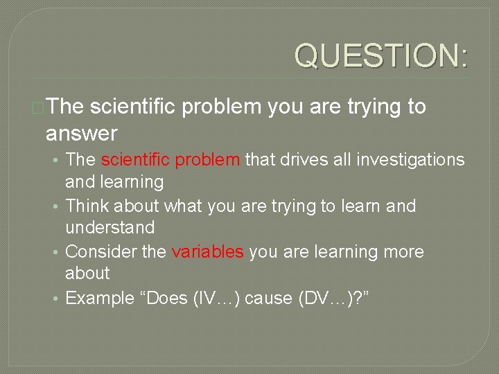QUESTION: �The scientific problem you are trying to answer • The scientific problem that