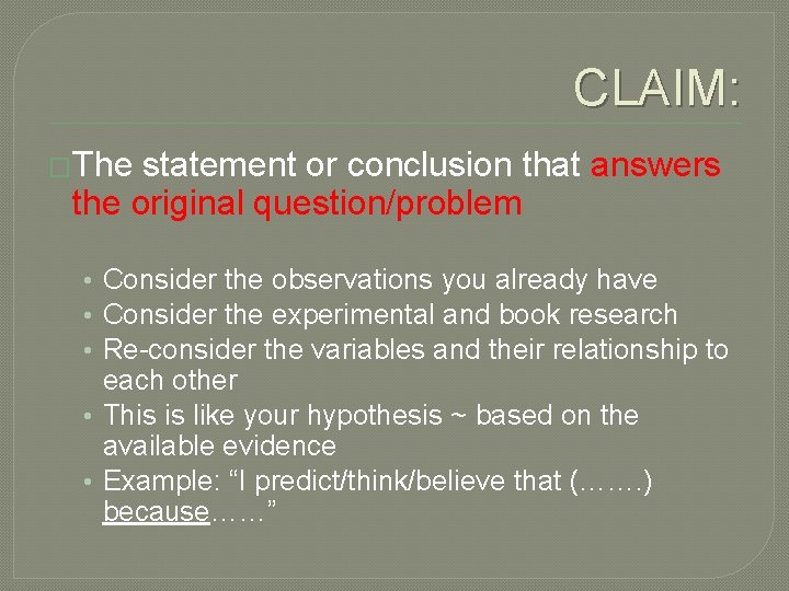 CLAIM: �The statement or conclusion that answers the original question/problem • Consider the observations