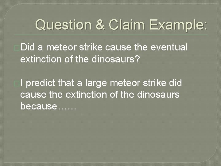 Question & Claim Example: �Did a meteor strike cause the eventual extinction of the