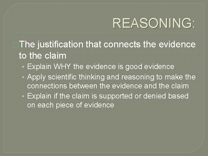 REASONING: �The justification that connects the evidence to the claim • Explain WHY the