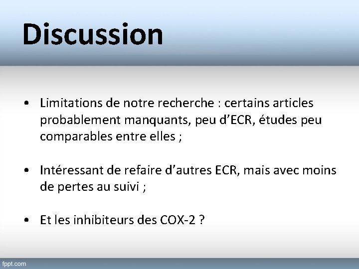 Discussion • Limitations de notre recherche : certains articles probablement manquants, peu d’ECR, études