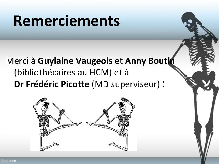 Remerciements Merci à Guylaine Vaugeois et Anny Boutin (bibliothécaires au HCM) et à Dr