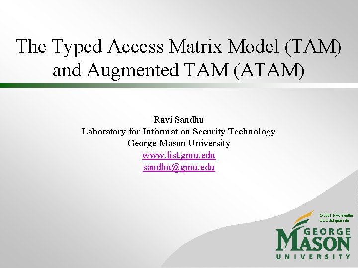 The Typed Access Matrix Model (TAM) and Augmented TAM (ATAM) Ravi Sandhu Laboratory for