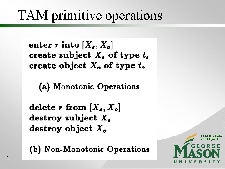 TAM primitive operations © 2004 Ravi Sandhu www. list. gmu. edu 6 