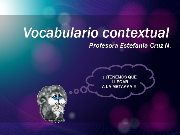 Vocabulario contextual Profesora Estefanía Cruz N. ¡¡¡TENEMOS QUE LLEGAR A LA METAAAA!!!! 