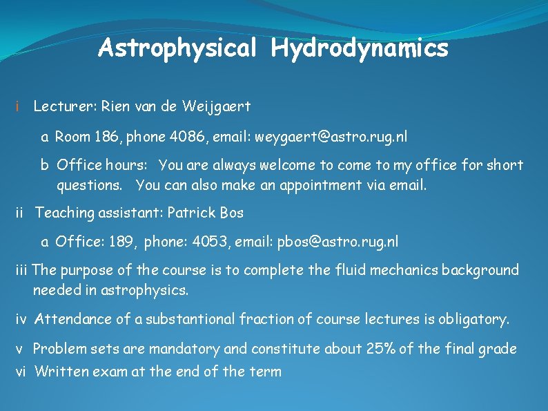 Astrophysical Hydrodynamics i Lecturer: Rien van de Weijgaert a Room 186, phone 4086, email: