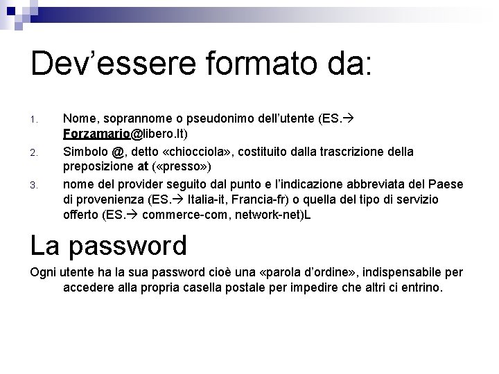 Dev’essere formato da: 1. 2. 3. Nome, soprannome o pseudonimo dell’utente (ES. Forzamario@libero. It)