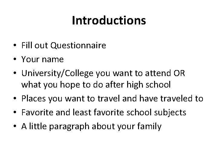 Introductions • Fill out Questionnaire • Your name • University/College you want to attend